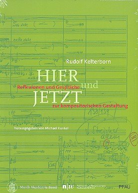 Rudolf Kelterborn : Hier und Jetzt. Reflexionen und Gespräche zur kompositorischen Gestaltung